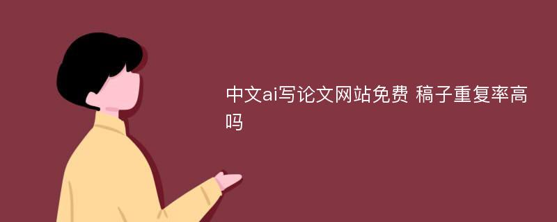 中文ai写论文网站免费 稿子重复率高吗
